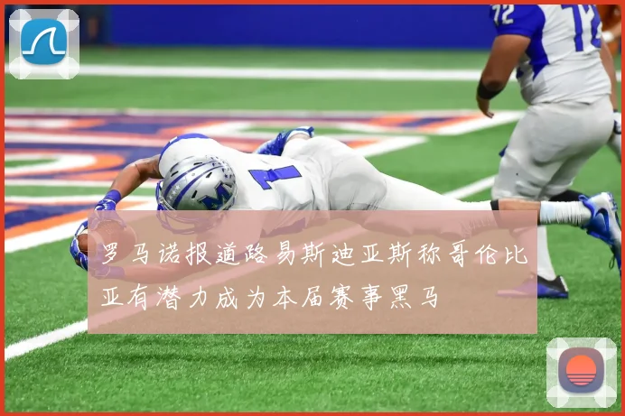 罗马诺报道路易斯迪亚斯称哥伦比亚有潜力成为本届赛事黑马